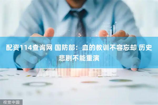 配资114查询网 国防部：血的教训不容忘却 历史悲剧不能重演