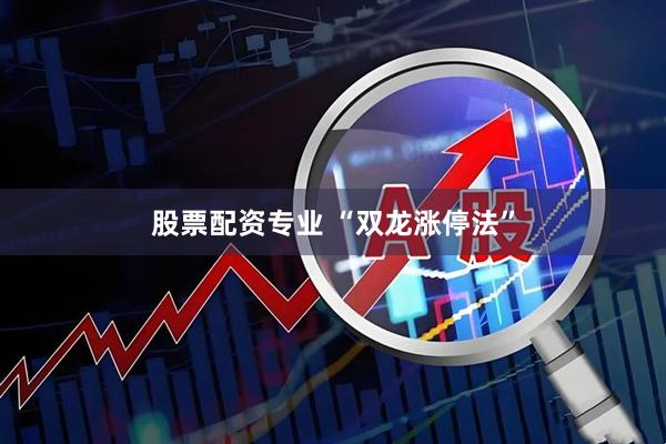 股票配资专业 “双龙涨停法”